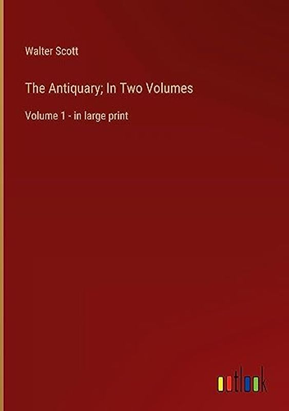 The Antiquary; In Two Volumes: Volume 1 - in large print