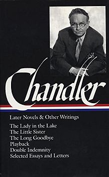 Chandler: Later Novels and Other Writings: The Lady in the Lake / TheLittle Sister / The Long Goodbye / Playback / Double Indemnity /Selected Essays (Library of America) - Raymond Chandler