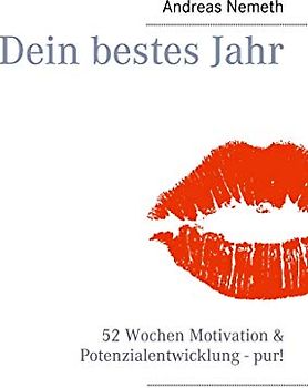 Dein bestes Jahr: 52 Wochen Motivation & Potenzialentwicklung - pur!