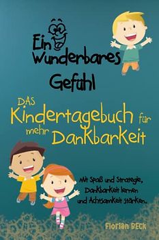 Ein wunderbares Gefühl - 12 Wochentagebuch für Kinder - Mit Spaß und Strategie, Dankbarkeit lernen und Achtsamkeit stärken.