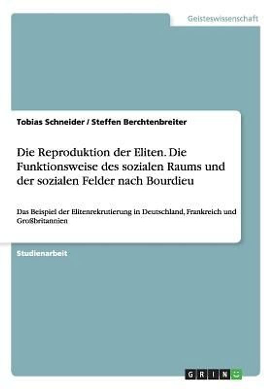 Die Reproduktion der Eliten. Die Funktionsweise des sozialen Raums und der sozialen Felder nach Bourdieu