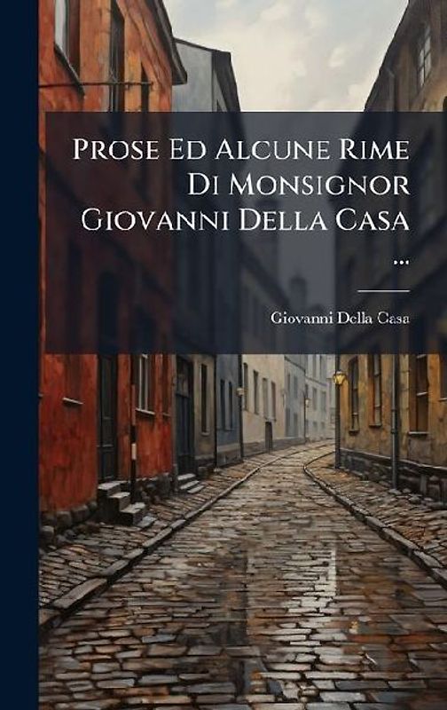 Prose Ed Alcune Rime Di Monsignor Giovanni Della Casa ...