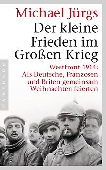 Der kleine Frieden im Großen Krieg. Westfront 1914: Als Deutsche, Franzosen und Briten gemeinsam Weihnachten feierten