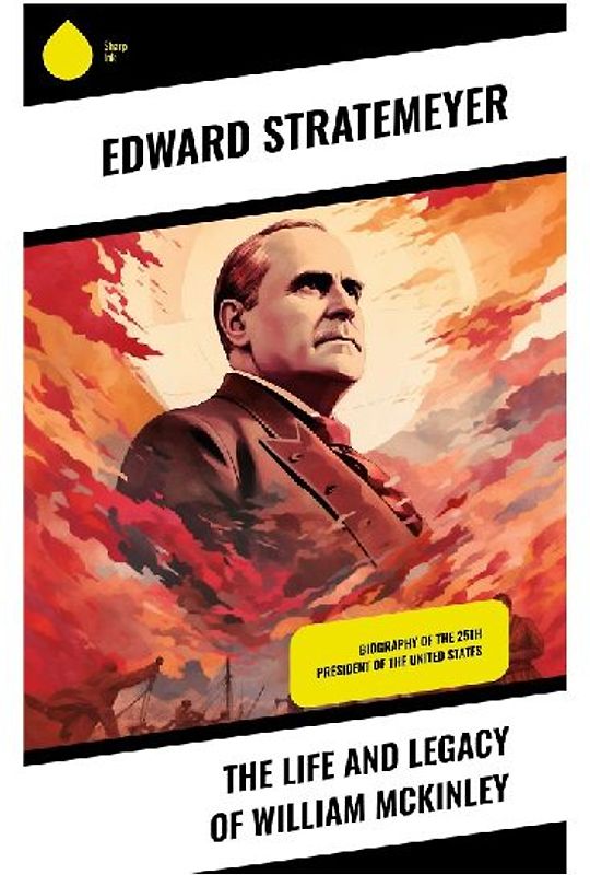 The Life and Legacy of William McKinley