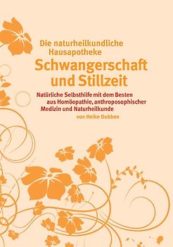 Die ganzheitliche Hausapotheke für Schwangerschaft und Stillzeit