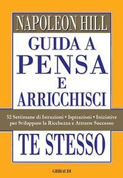 Guida a Pensa e arricchisci te stesso. 52 settimane di istruzioni, ispirazioni, iniziative per sviluppare la ricchezza e attrarre successo