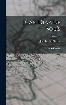 Juan Diaz De Solís: Estudio Histórico; Volume 2