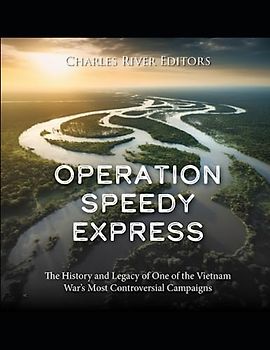 Operation Speedy Express: The History and Legacy of One of the Vietnam War’s Most Controversial Campaigns