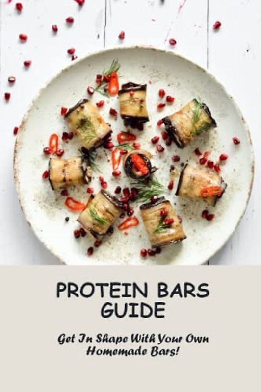 Protein Bars Guide: Get In Shape With Your Own Homemade Bars!