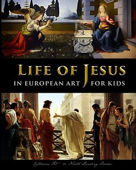 Life of Jesus in European Art - for Kids (History for Kids - Traditional, Story-Based Format, Band 9)