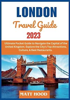 LONDON TRAVEL GUIDE: Ultimate Pocket Guide to Navigate the Capital of the United Kingdom. Explore the City's Top Attractions, Culture, & Best ... & Everything t (Ultimate Tour Travel Guide)