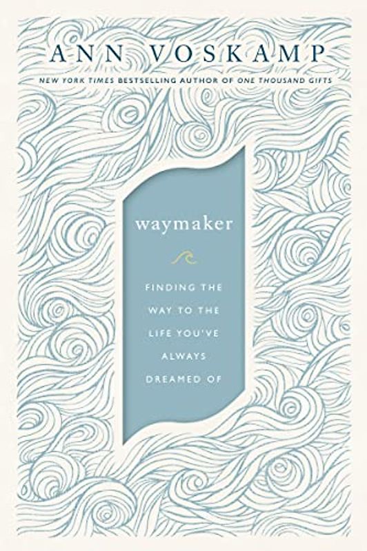 WayMaker: Finding the Way to the Life You’ve Always Dreamed Of