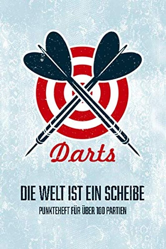 Darts - Die Welt ist eine Scheibe - Punkteheft für über 100 Partien: Dart Zähler Buch, Spieler Score Book für Training und Turnier, Cricket, 301, 501, 701 Punkte, Geschenk für Dartspieler