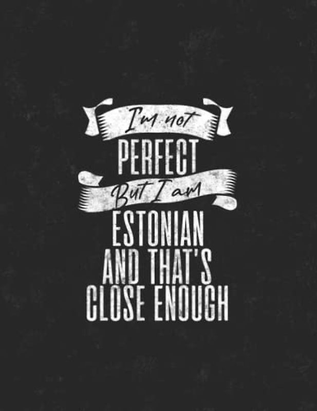 I'm Not Perfect but I'm Estonian And That's Close Enough: 8.5x11 80 Sheets Notebook Journal, Funny Estonian Journal Gift, Notebook for Estonian Friends and family members