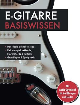 E-Gitarre Basiswissen. Mit Audio-Download für 66 Übungen und Lieder: Plektrumspiel, Akkorde, Powerchords & Patterns: Mit Audio-Download für 66 Übungen und Lieder. Musikschule für Anfänger