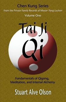 Tai Ji Qi: Fundamentals of Qigong, Meditation, and Internal Alchemy (Chen Kung Series: From the Private Family Records of Master Yang Luchan) - Olson, Stuart Alve