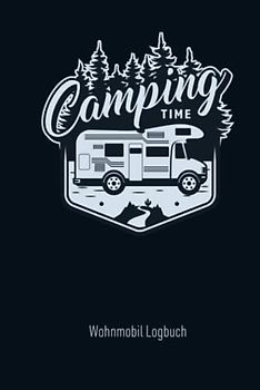Wohnmobil Logbuch - Camping Time: Reisemobil Tagebuch für die Reise mit dem Camper, Wohnwagen oder Wohnmobil