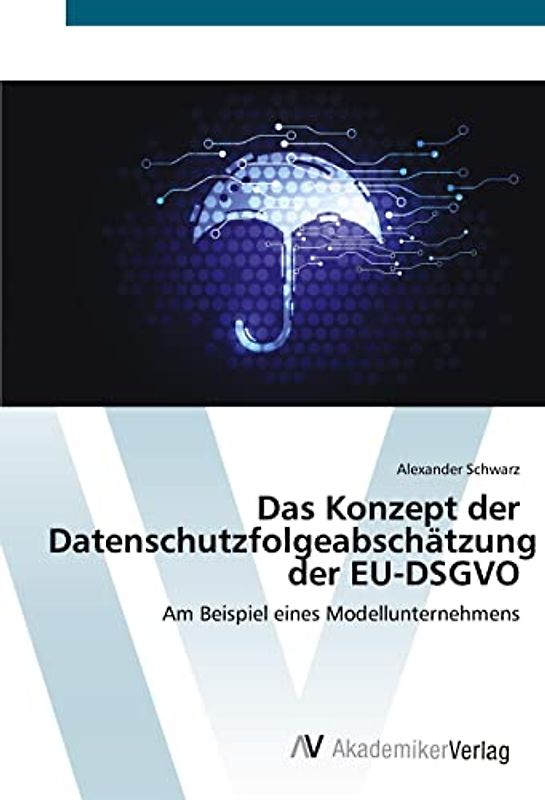 Das Konzept der Datenschutzfolgeabschätzung der EU-DSGVO: Am Beispiel eines Modellunternehmens