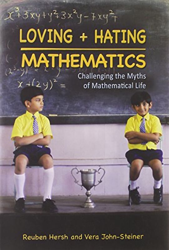 Loving and Hating Mathematics: Challenging the Myths of Mathematical Life - Reuben Hersh