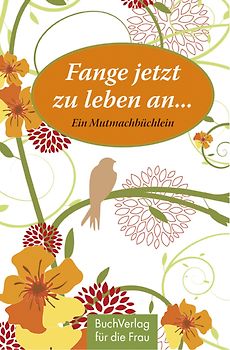 Fange jetzt zu leben an...