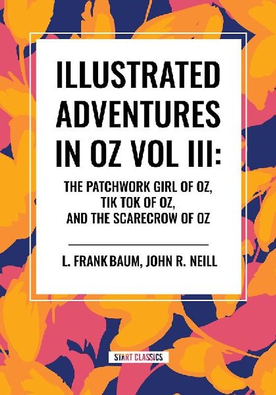Illustrated Adventures in Oz Vol III: The Patchwork Girl of Oz, Tik Tok of Oz, and the Scarecrow of Oz