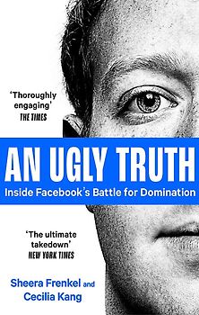 An Ugly Truth: Inside Facebook's Battle for Domination