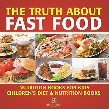 The Truth About Fast Food - Nutrition Books for Kids | Children's Diet & Nutrition Books