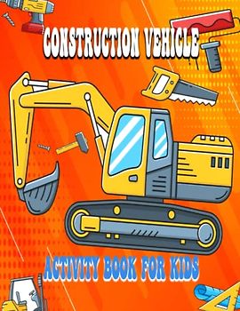 Construction Vehicle Activity Book For kids: Trucks Excavators Diggers and More | Fun Picture Puzzle About Construction