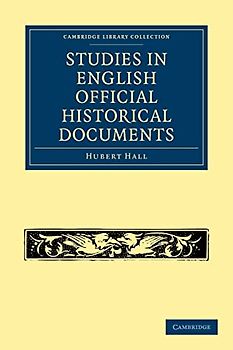 Studies in English Official Historical Documents (Cambridge Library Collection - British and Irish History, General)