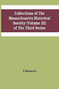 Collections Of The Massachusetts Historical Society (Volume Iii) Of The Third Series