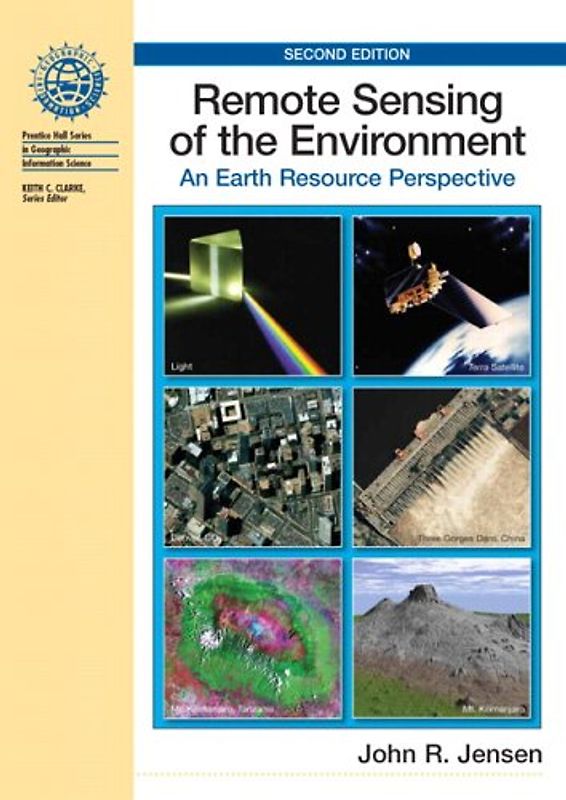 Remote Sensing of the Environment: An Earth Resource Perspective (Prentice Hall Series in Geographic Information Science) - John R. Jensen