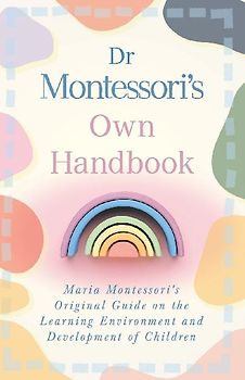 Dr Montessori's Own Handbook;Maria Montessori's Original Guide on the Learning Environment and Development of Children