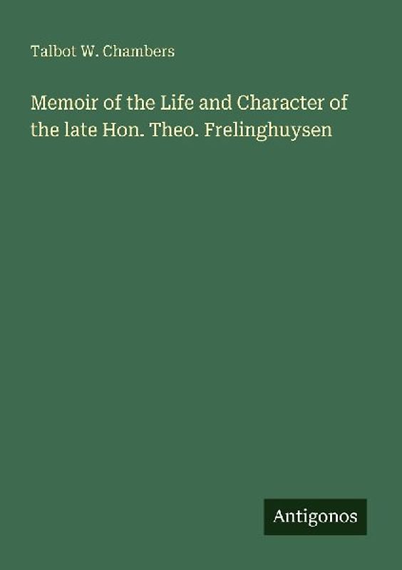 Memoir of the Life and Character of the late Hon. Theo. Frelinghuysen