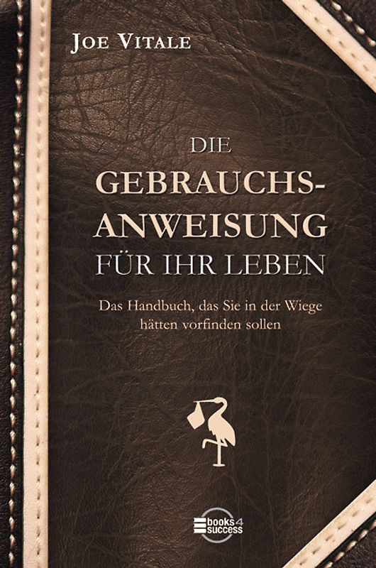 Die Gebrauchsanweisung für Ihr Leben