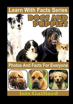 Dogs and Puppies Photos and Facts for Everyone: Animals in Nature (Learn With Facts Series, Band 40)