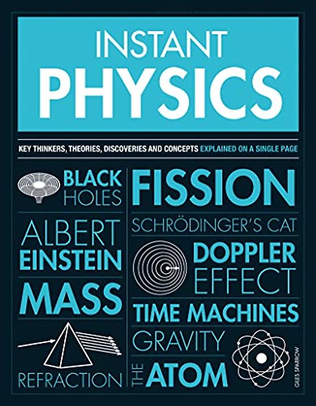 Instant Physics: Key Thinkers, Theories, Discoveries and Concepts Explained on a Single Page