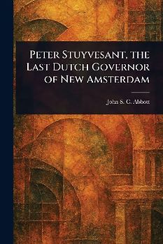Peter Stuyvesant, the Last Dutch Governor of New Amsterdam