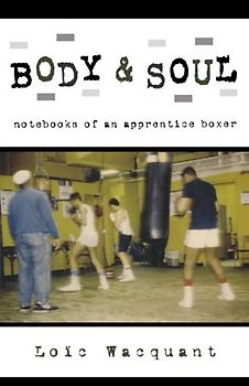 Body & Soul: Notebooks of an Apprentice Boxer - Loic Wacquant