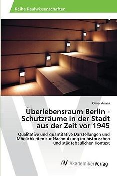 Überlebensraum Berlin - Schutzräume in der Stadt aus der Zeit vor 1945