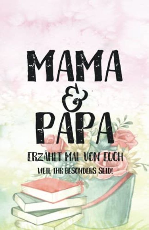 Mama & Papa, erzählt doch mal: Einzigartig & unvergesslich | Liebesvolles Geschenkbuch zum Ausfüllen "Mama und Papa erzähl doch mal von euch!"
