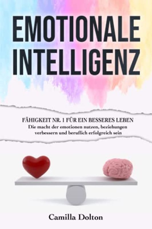 EMOTIONALE INTELLIGENZ: Die Fähigkeit Nr. 1 für Ein Besseres Leben | Die Macht der Emotionen Nutzen, Beziehungen Verbessern und Beruflich Erfolgreich Sein