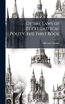 Of the Laws of Ecclesiastical Polity. the First Book