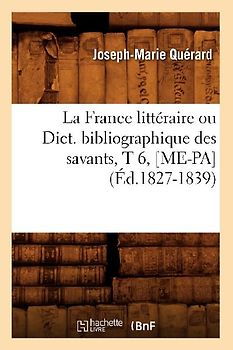 La France Littéraire Ou Dict. Bibliographique Des Savants, T 6, [Me-Pa] (Éd.1827-1839)