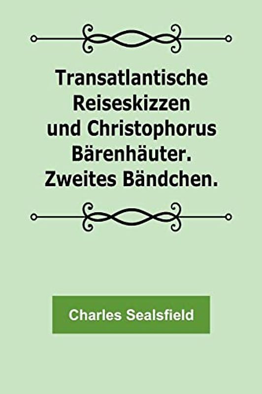Transatlantische Reiseskizzen und Christophorus Bärenhäuter. Zweites Bändchen.