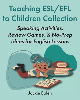 Teaching ESL/EFL to Children Collection: Speaking Activities, Review Games, & No-Prep Ideas for English Lessons (Teaching English as a Second or Foreign Language to Children Collections)