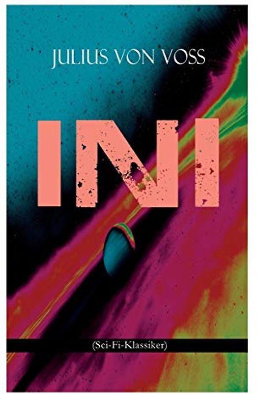 Ini (Sci-Fi-Klassiker): Roman aus dem ein und zwanzigsten Jahrhundert: Erster deutschsprachiger Sci-Fi-Roman