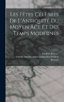 Les Fêtes Célèbres de L'Antiquité du Moyen âge et des Temps Modernes
