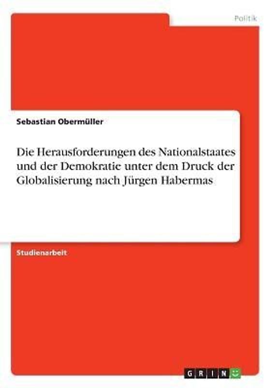 Die Herausforderungen des Nationalstaates und der Demokratie unter dem Druck der Globalisierung nach Jürgen Habermas