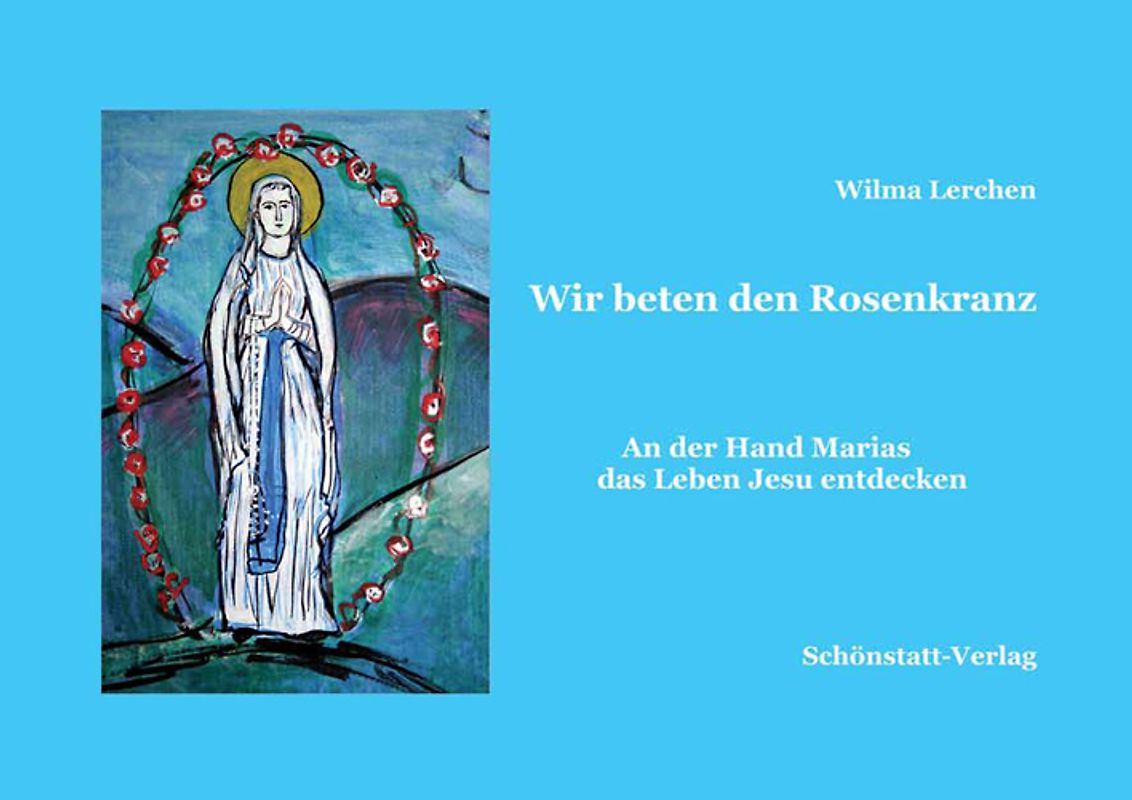 Wir beten den Rosenkranz. An der Hand Marias das Leben Jesu entdecken