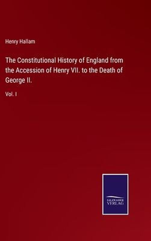 The Constitutional History of England from the Accession of Henry VII. to the Death of George II.